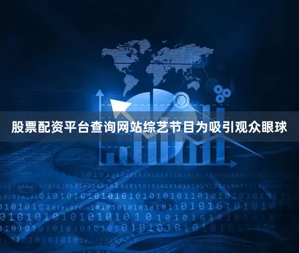 股票配资平台查询网站综艺节目为吸引观众眼球