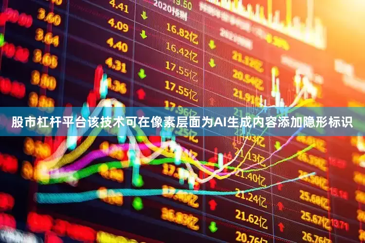 股市杠杆平台该技术可在像素层面为AI生成内容添加隐形标识