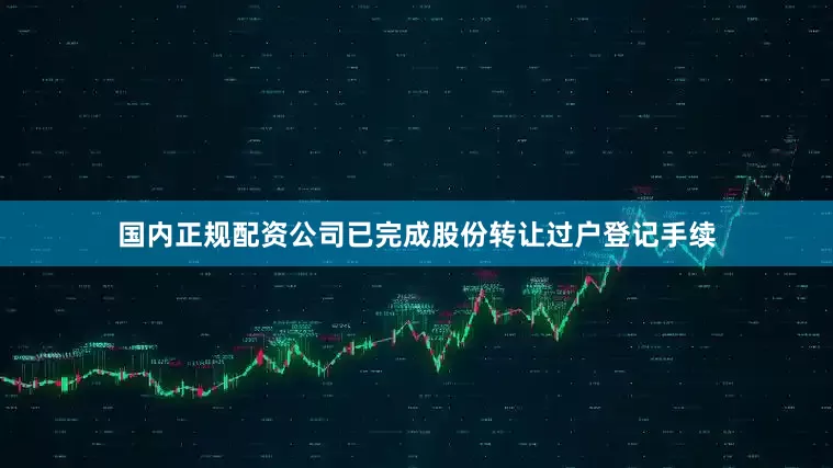 国内正规配资公司已完成股份转让过户登记手续