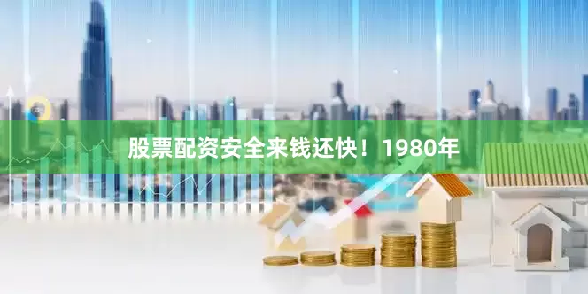 股票配资安全来钱还快！1980年