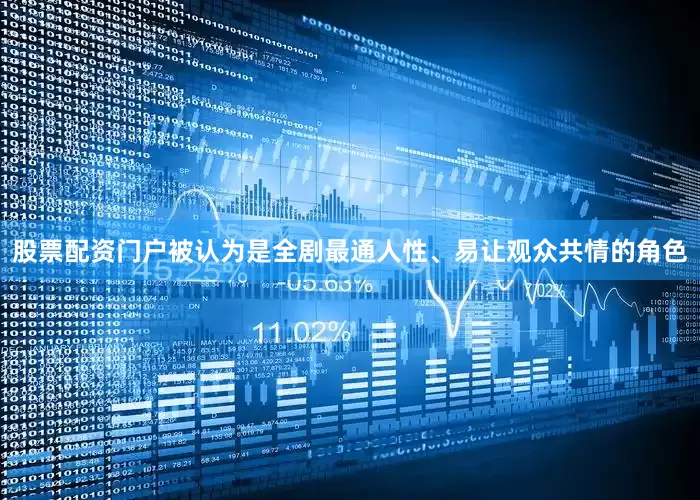 股票配资门户被认为是全剧最通人性、易让观众共情的角色