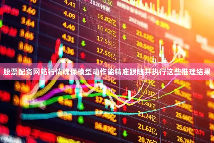 股票配资网站行情确保模型动作能精准跟随并执行这些推理结果