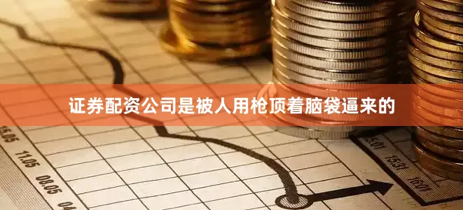 证券配资公司是被人用枪顶着脑袋逼来的