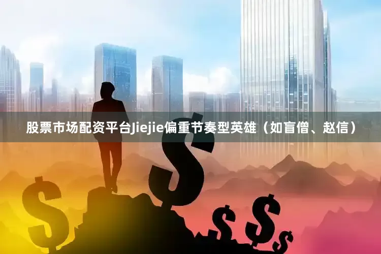 股票市场配资平台Jiejie偏重节奏型英雄（如盲僧、赵信）