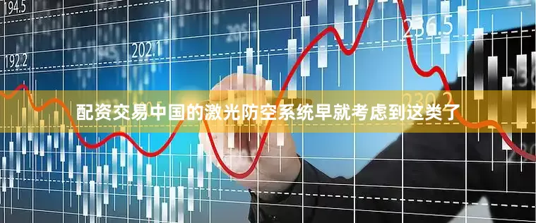 配资交易中国的激光防空系统早就考虑到这类了