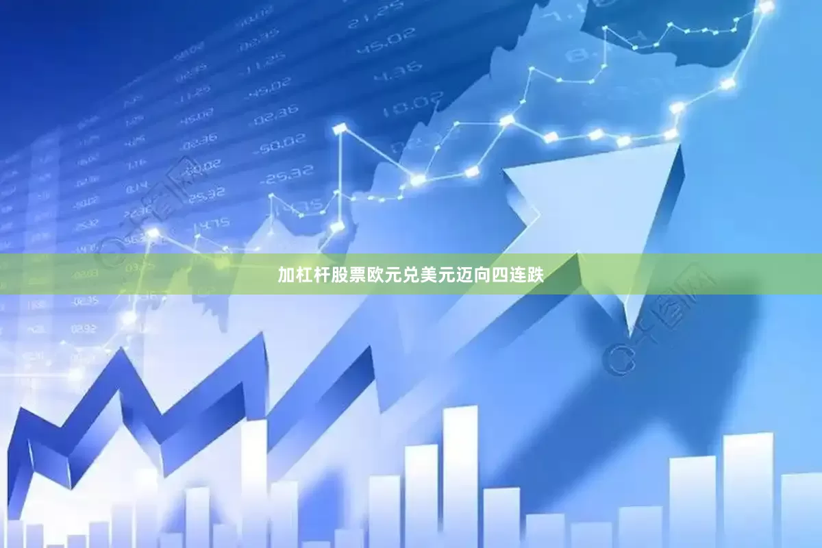 加杠杆股票欧元兑美元迈向四连跌
