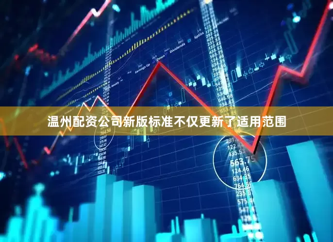 温州配资公司新版标准不仅更新了适用范围