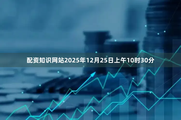 配资知识网站2025年12月25日上午10时30分