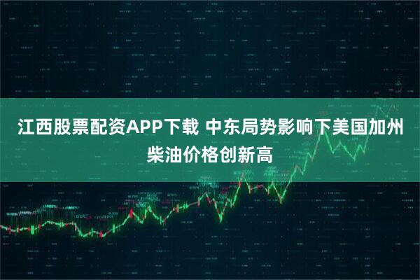 江西股票配资APP下载 中东局势影响下美国加州柴油价格创新高